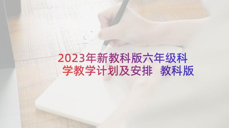 2023年新教科版六年级科学教学计划及安排 教科版六年级科学教学计划(汇总10篇)