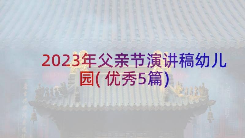 2023年父亲节演讲稿幼儿园(优秀5篇)