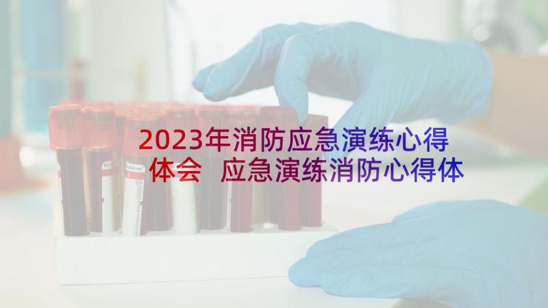 2023年消防应急演练心得体会 应急演练消防心得体会(汇总5篇)