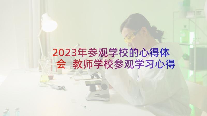 2023年参观学校的心得体会 教师学校参观学习心得体会(大全5篇)