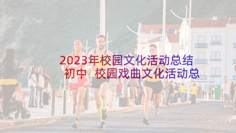 2023年校园文化活动总结初中 校园戏曲文化活动总结(大全7篇)