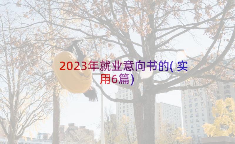 2023年就业意向书的(实用6篇)