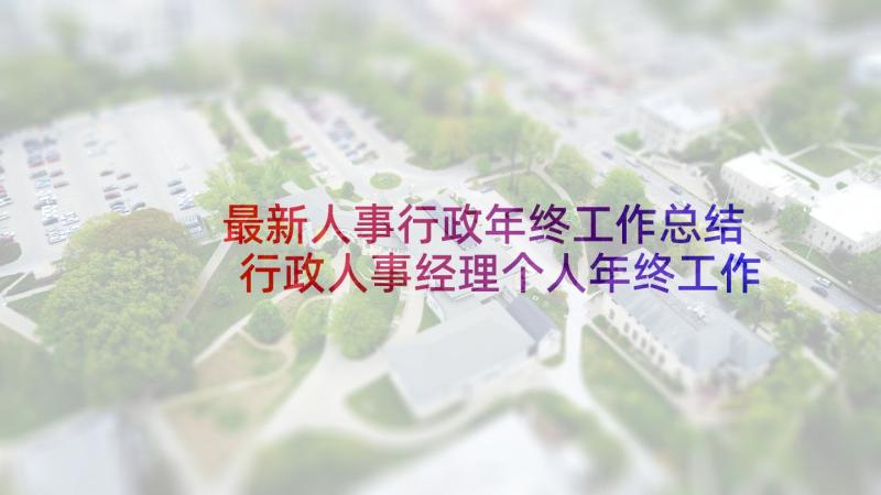 最新人事行政年终工作总结 行政人事经理个人年终工作总结(汇总5篇)