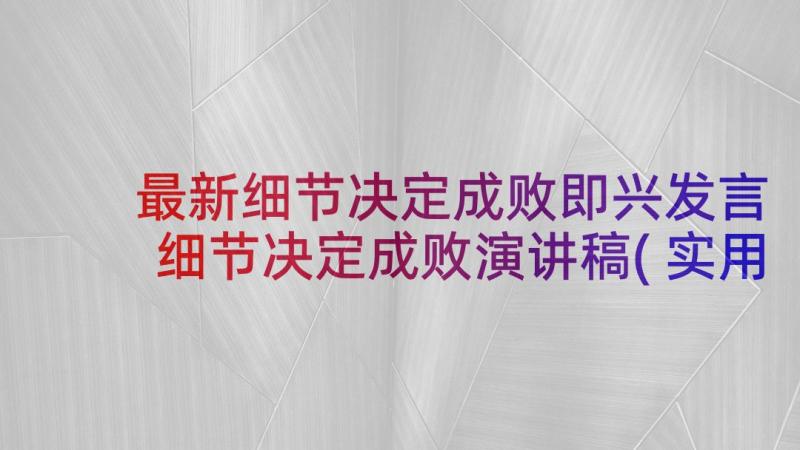 最新细节决定成败即兴发言 细节决定成败演讲稿(实用10篇)