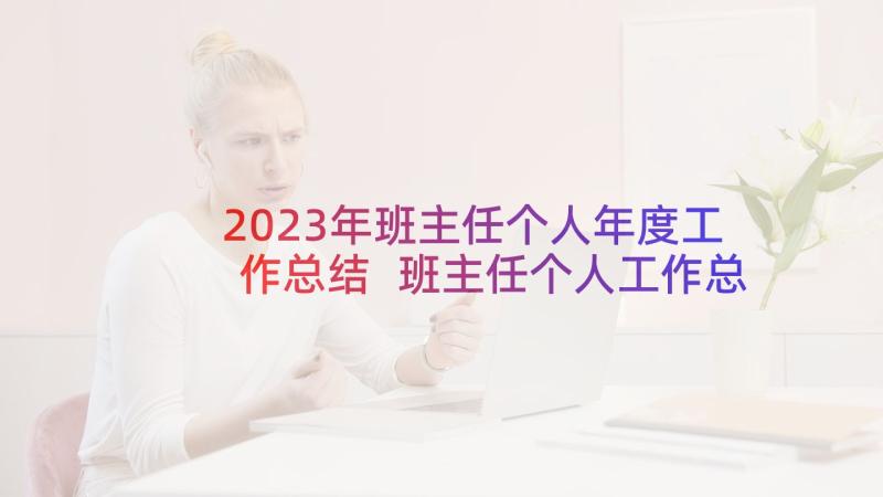 2023年班主任个人年度工作总结 班主任个人工作总结(模板6篇)