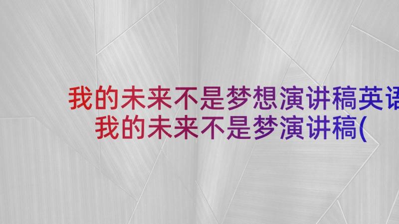 我的未来不是梦想演讲稿英语 我的未来不是梦演讲稿(优质7篇)