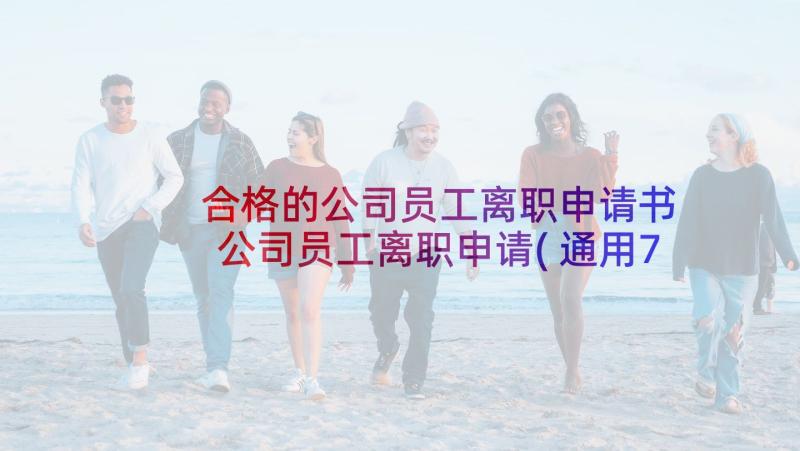 合格的公司员工离职申请书 公司员工离职申请(通用7篇)