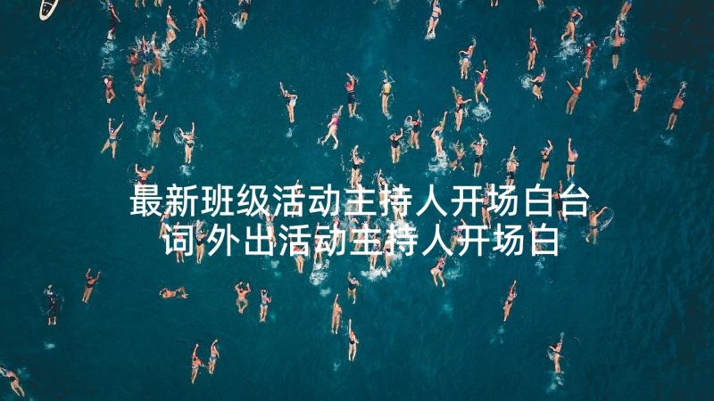 最新班级活动主持人开场白台词 外出活动主持人开场白台词(模板5篇)