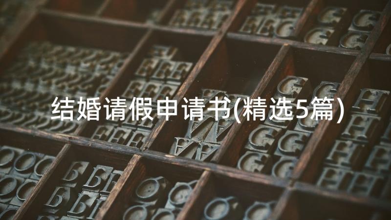 结婚请假申请书(精选5篇)