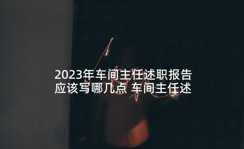 2023年车间主任述职报告应该写哪几点 车间主任述职报告经典(实用5篇)