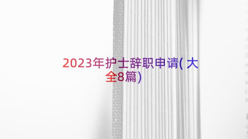 2023年护士辞职申请(大全8篇)