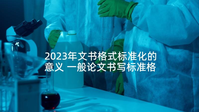 2023年文书格式标准化的意义 一般论文书写标准格式(实用5篇)