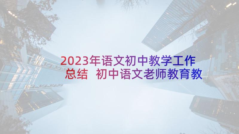 2023年语文初中教学工作总结 初中语文老师教育教学工作总结(通用5篇)