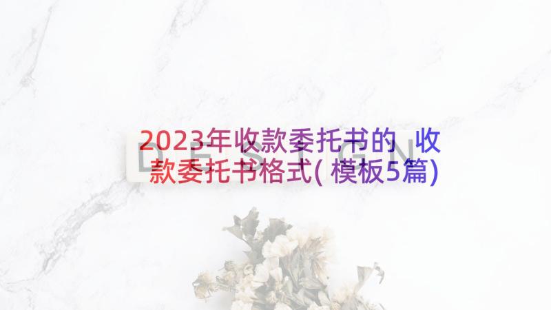 2023年收款委托书的 收款委托书格式(模板5篇)