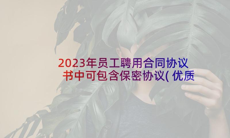 2023年员工聘用合同协议书中可包含保密协议(优质10篇)