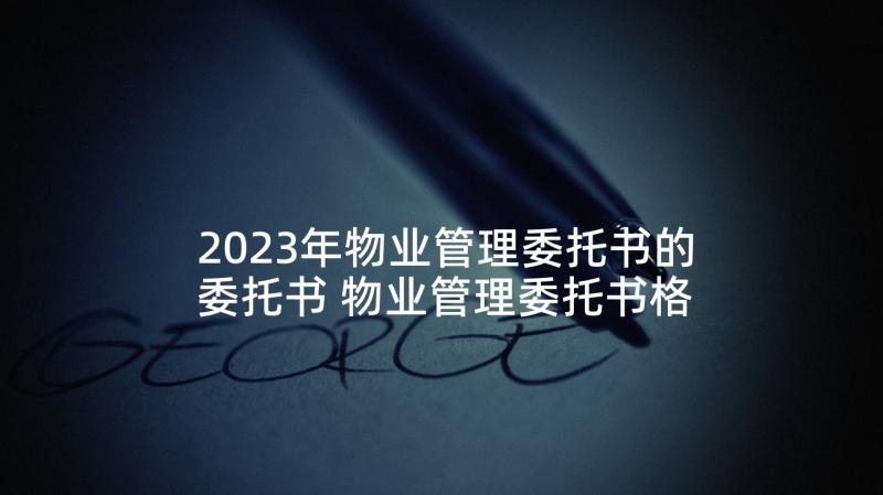 2023年物业管理委托书的委托书 物业管理委托书格式(模板5篇)