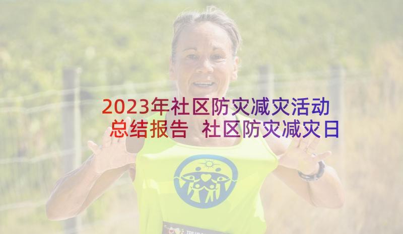 2023年社区防灾减灾活动总结报告 社区防灾减灾日宣传活动简报(通用9篇)