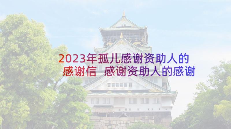 2023年孤儿感谢资助人的感谢信 感谢资助人的感谢信(优质7篇)