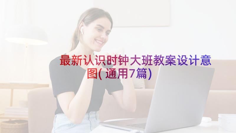 最新认识时钟大班教案设计意图(通用7篇)