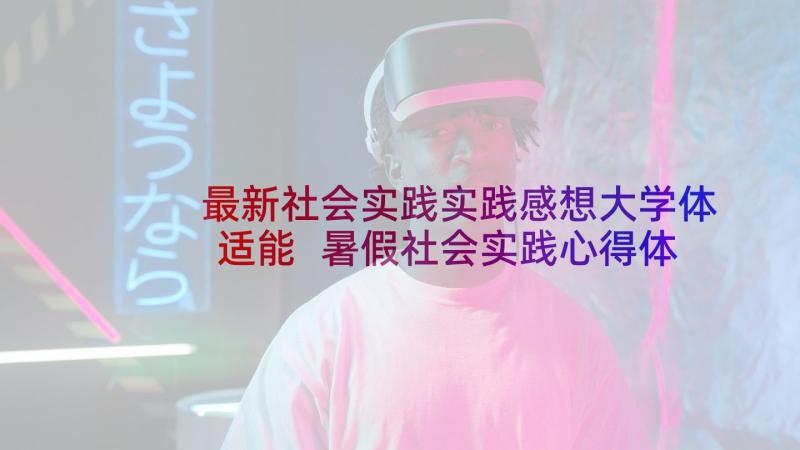 最新社会实践实践感想大学体适能 暑假社会实践心得体会大学(通用6篇)