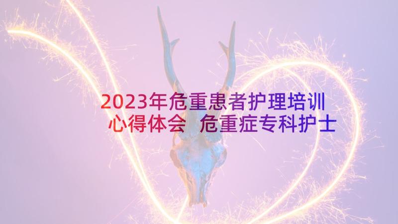 2023年危重患者护理培训心得体会 危重症专科护士培训心得体会(大全5篇)