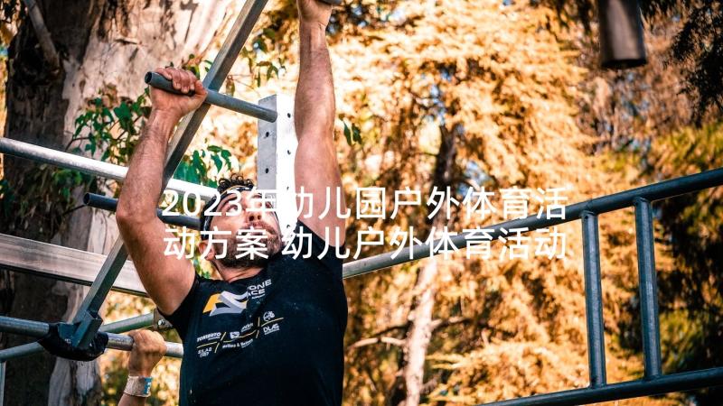 2023年幼儿园户外体育活动方案 幼儿户外体育活动方案(实用8篇)