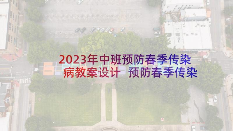 2023年中班预防春季传染病教案设计 预防春季传染病班会教案(大全10篇)