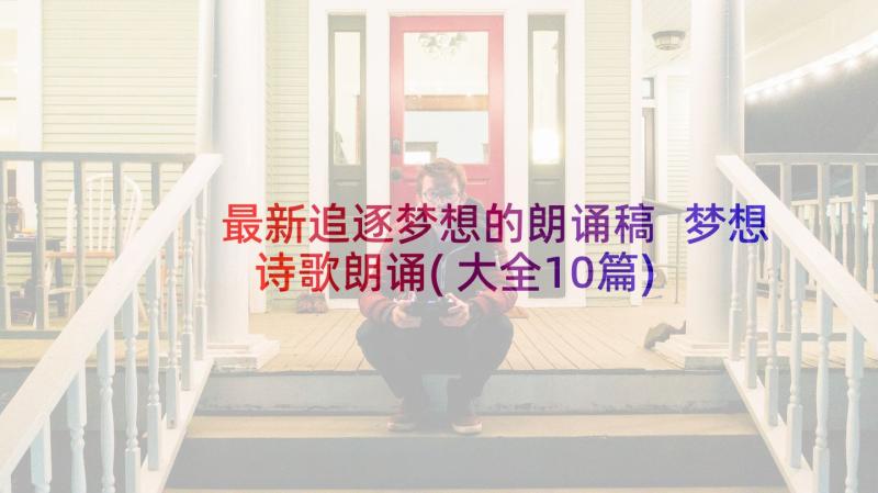 最新追逐梦想的朗诵稿 梦想诗歌朗诵(大全10篇)