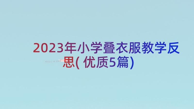 2023年小学叠衣服教学反思(优质5篇)