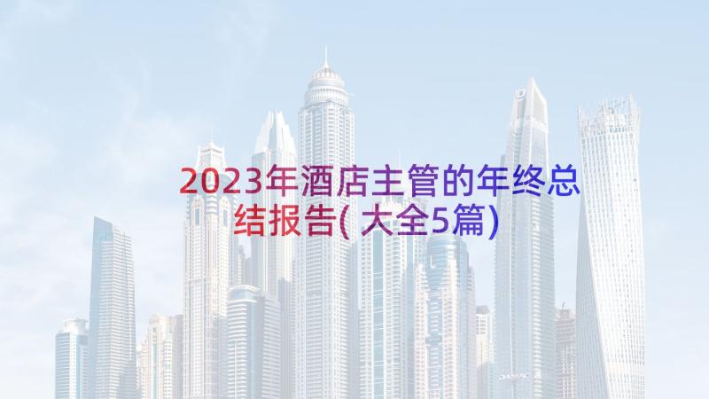 2023年酒店主管的年终总结报告(大全5篇)