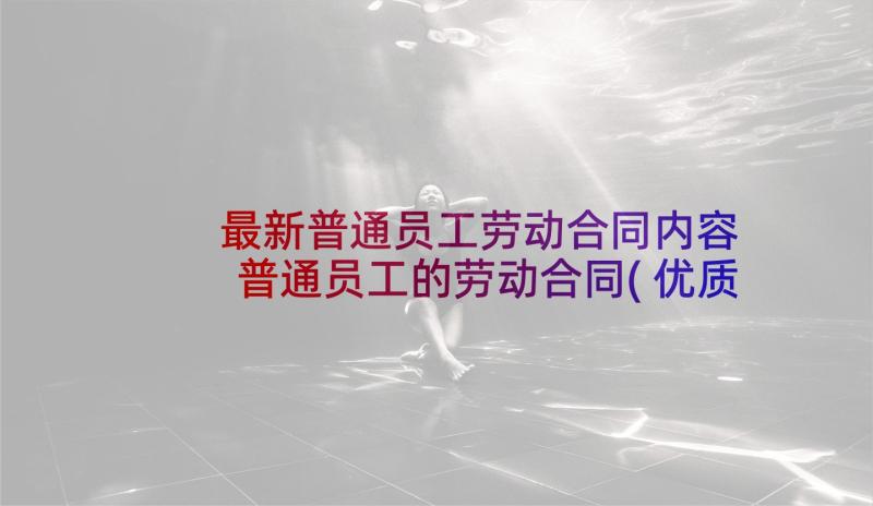 最新普通员工劳动合同内容 普通员工的劳动合同(优质5篇)