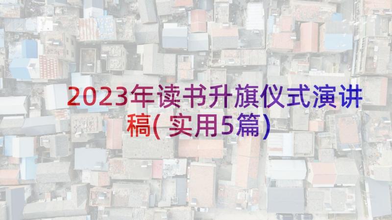 2023年读书升旗仪式演讲稿(实用5篇)