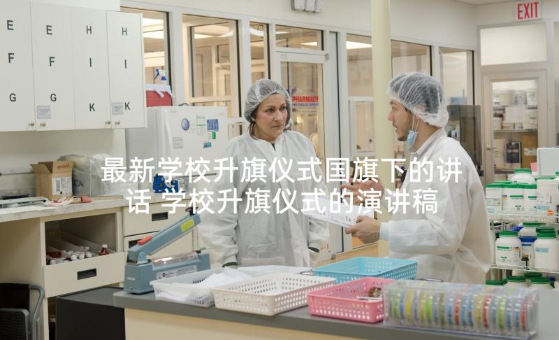 最新学校升旗仪式国旗下的讲话 学校升旗仪式的演讲稿(大全5篇)