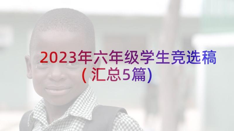 2023年六年级学生竞选稿(汇总5篇)