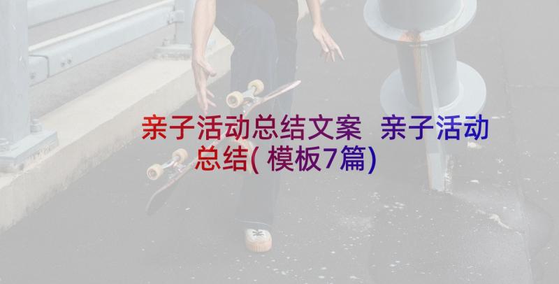 亲子活动总结文案 亲子活动总结(模板7篇)