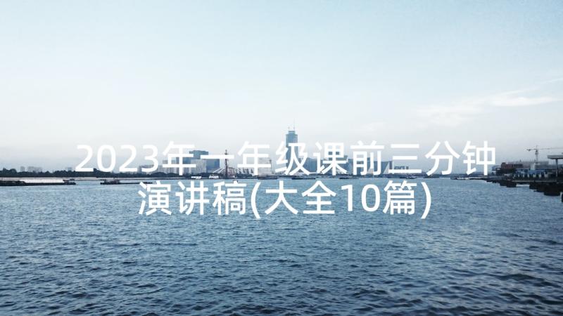 2023年一年级课前三分钟演讲稿(大全10篇)