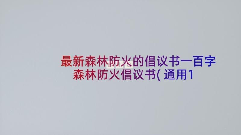 最新森林防火的倡议书一百字 森林防火倡议书(通用10篇)