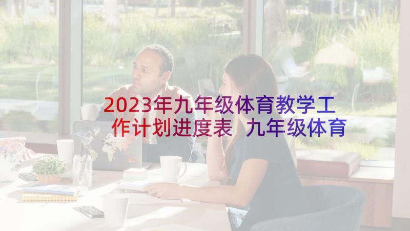 2023年九年级体育教学工作计划进度表 九年级体育教学工作计划(大全8篇)