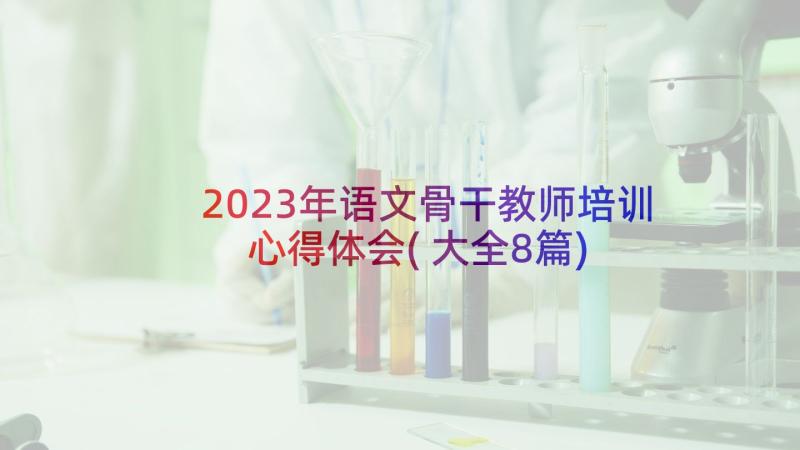 2023年语文骨干教师培训心得体会(大全8篇)