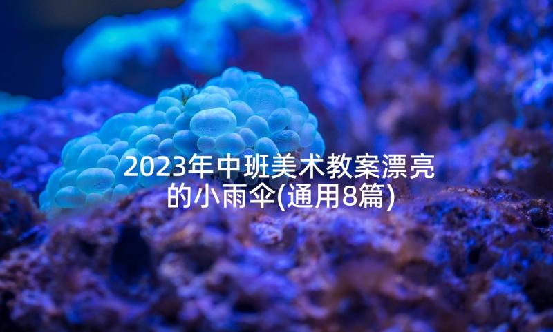 2023年中班美术教案漂亮的小雨伞(通用8篇)