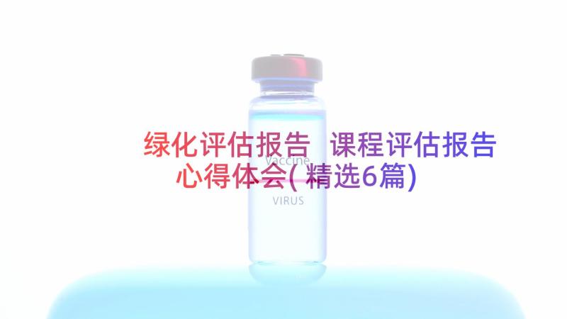 绿化评估报告 课程评估报告心得体会(精选6篇)