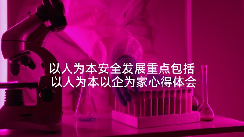 以人为本安全发展重点包括 以人为本以企为家心得体会(通用8篇)