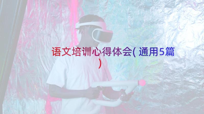 语文培训心得体会(通用5篇)