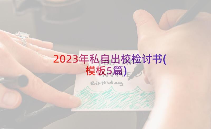 2023年私自出校检讨书(模板5篇)