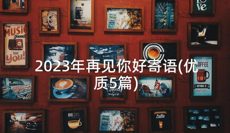 2023年再见你好寄语(优质5篇)