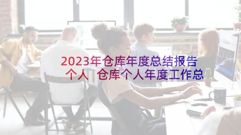 2023年仓库年度总结报告个人 仓库个人年度工作总结(实用9篇)