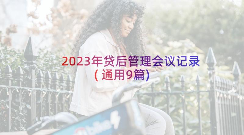 2023年贷后管理会议记录(通用9篇)