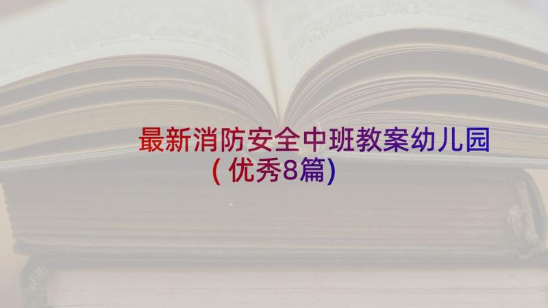 最新消防安全中班教案幼儿园(优秀8篇)