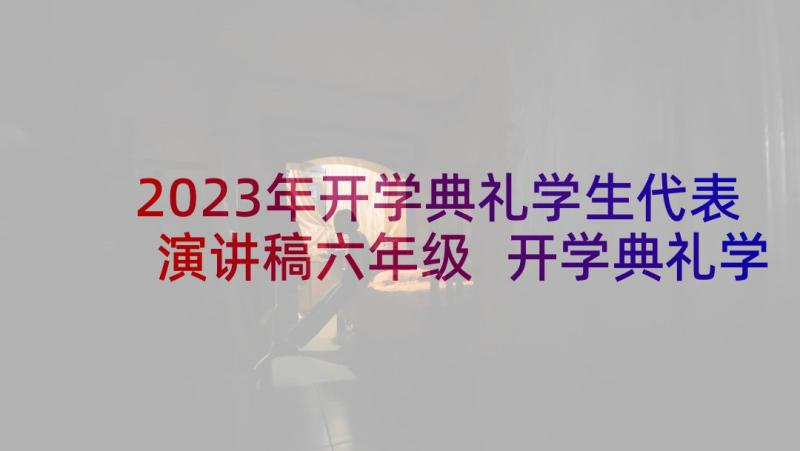 2023年开学典礼学生代表演讲稿六年级 开学典礼学生代表演讲稿(优秀5篇)