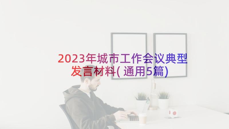 2023年城市工作会议典型发言材料(通用5篇)